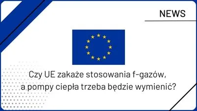 Czy UE zakaże stosowania f-gazów, a pompy ciepła trzeba będzie wymienić?