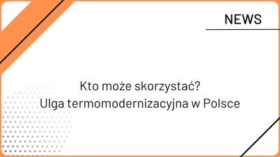 Kto może skorzystać? - Ulga termomodernizacyjna w Polsce