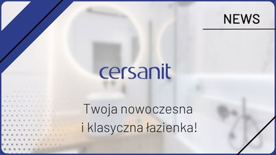 CERSANIT - Twoja nowoczesna i klasyczna łazienka!